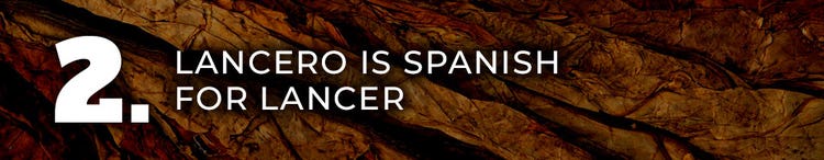 5 things about lancero cigars - thing 2. lancero is Spanish for lancer