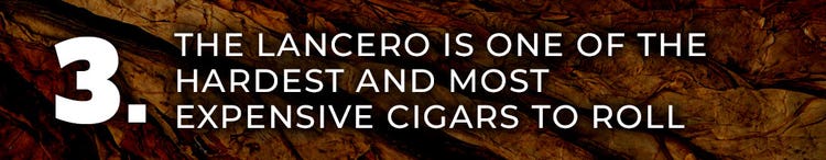 5 things about lancero cigars - thing 3. lanceros are hard to roll and expensive