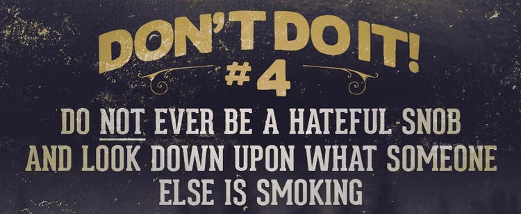 Cigar Smokers do's and don'ts Don’t Ever Be a Hateful Snob & Look Down Upon What Someone Else is Smoking.