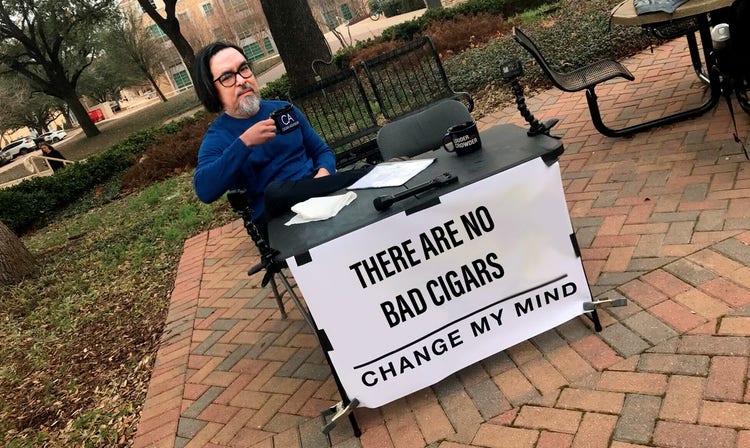 change my mind meme - reads, "there are no bad cigars. change my mind."