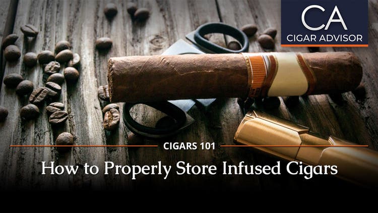 cigar advisor how to properly store infused cigars cover