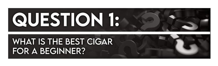 cigar advisor 5 things you should ask before buying a cigar - question 1: what is the best cigar for a beginner?