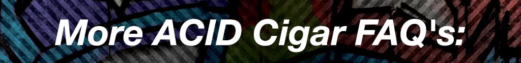 Acid Cigar FAQ